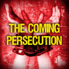 The Coming Persecution